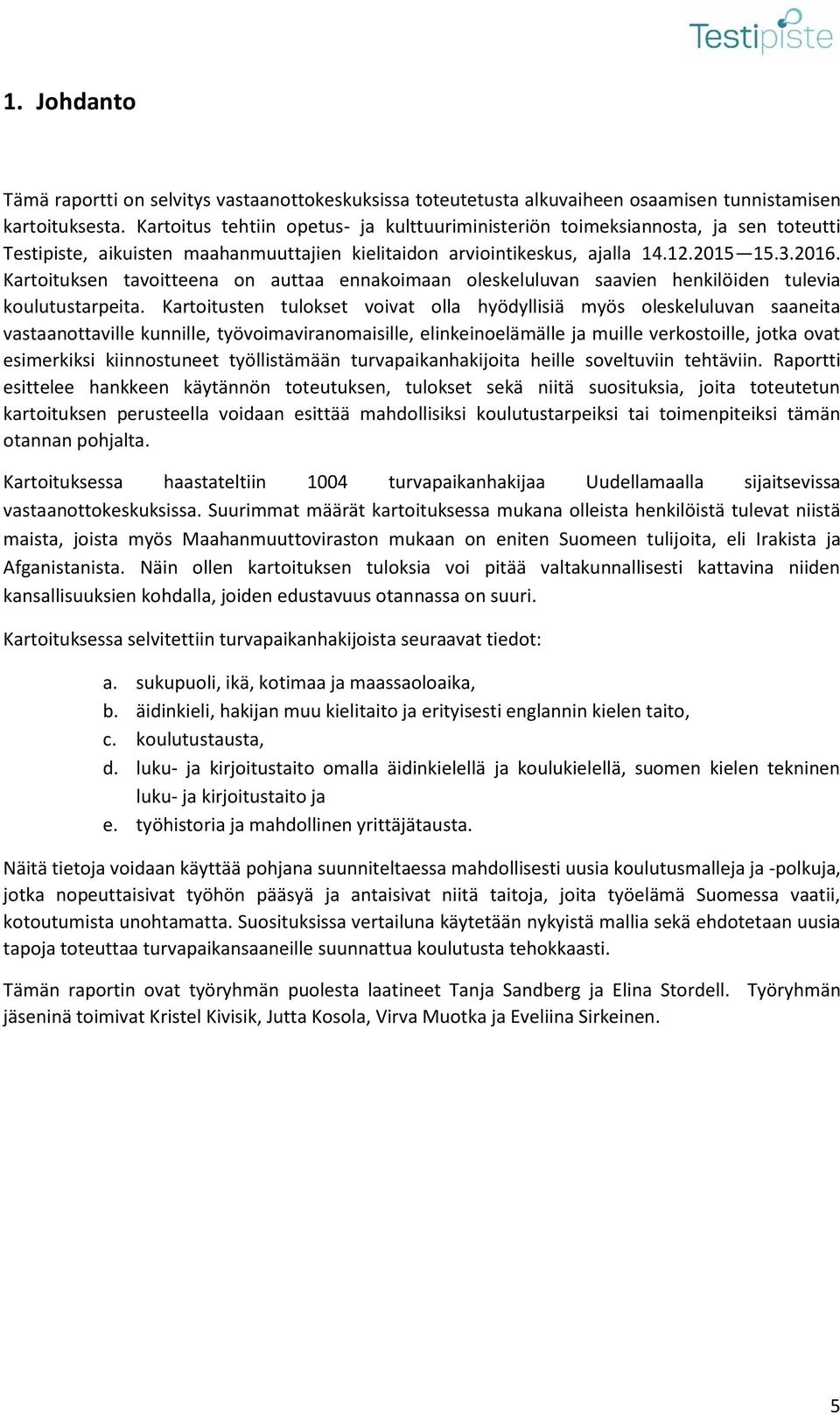 Kartoituksen tavoitteena on auttaa ennakoimaan oleskeluluvan saavien henkilöiden tulevia koulutustarpeita.