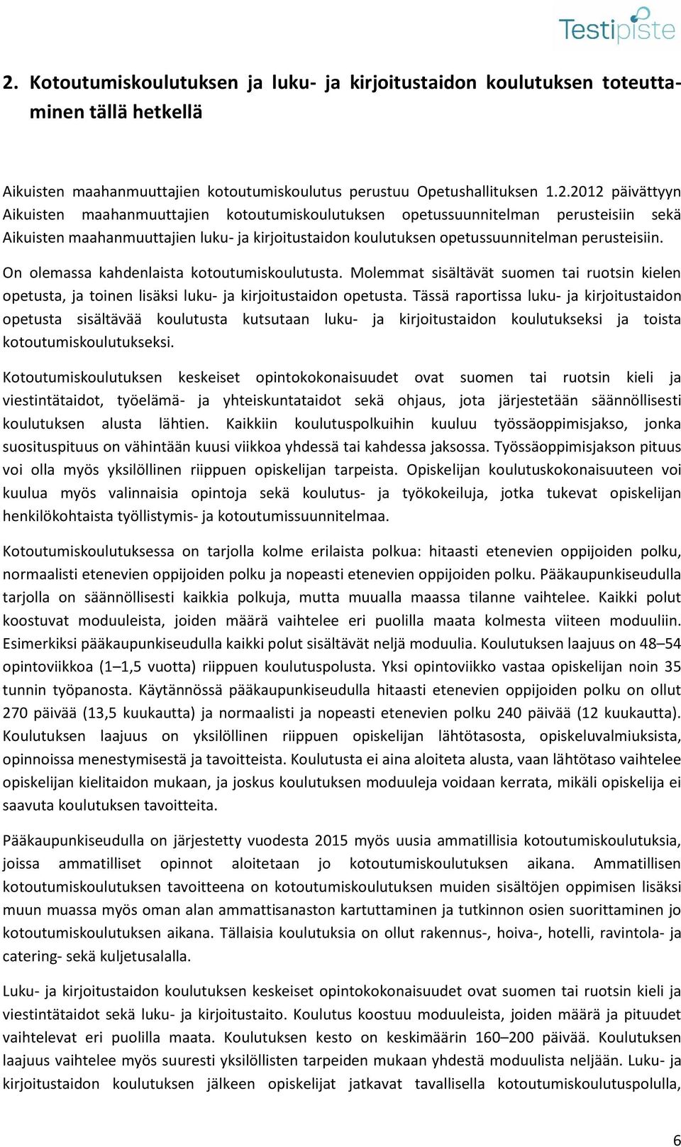 Tässä raportissa luku- ja kirjoitustaidon opetusta sisältävää koulutusta kutsutaan luku- ja kirjoitustaidon koulutukseksi ja toista kotoutumiskoulutukseksi.