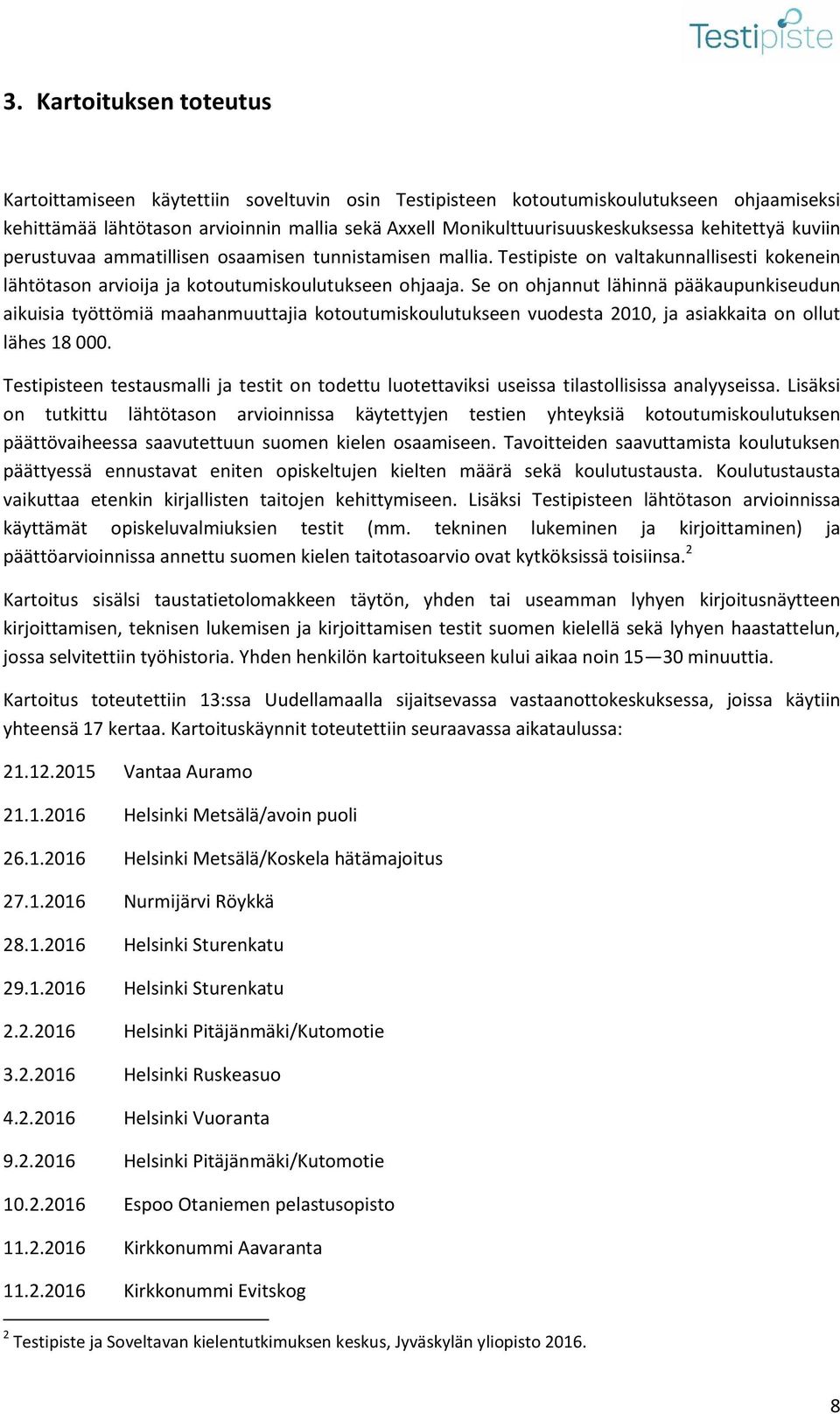 Se on ohjannut lähinnä pääkaupunkiseudun aikuisia työttömiä maahanmuuttajia kotoutumiskoulutukseen vuodesta 2010, ja asiakkaita on ollut lähes 18 000.
