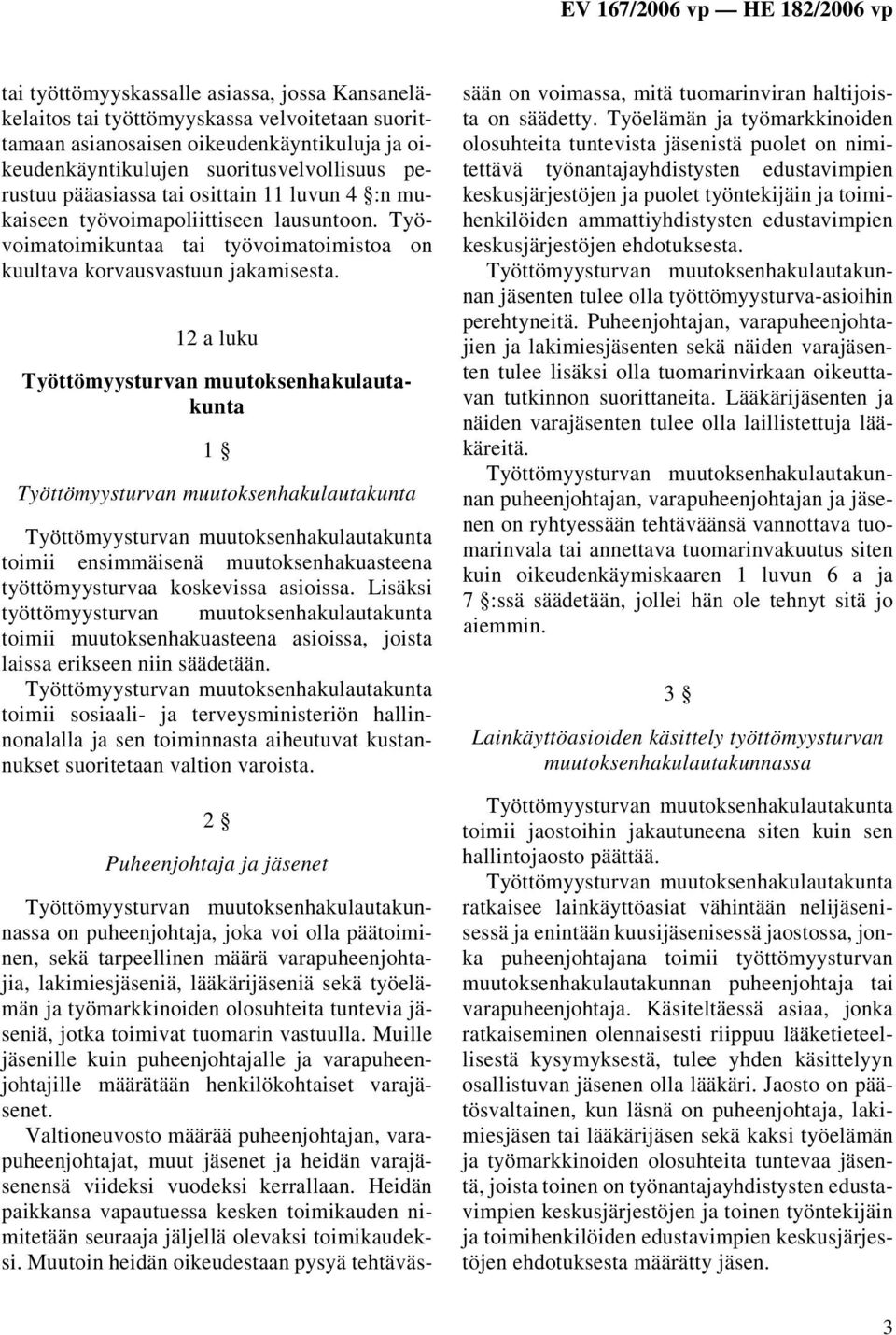 12 a luku 1 toimii ensimmäisenä muutoksenhakuasteena työttömyysturvaa koskevissa asioissa.