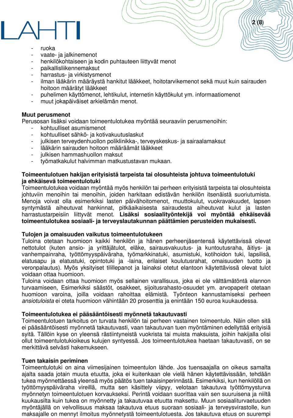 Muut perusmenot Perusosan lisäksi voidaan toimeentulotukea myöntää seuraaviin perusmenoihin: - kohtuulliset asumismenot - kohtuulliset sähkö- ja kotivakuutuslaskut - julkisen terveydenhuollon