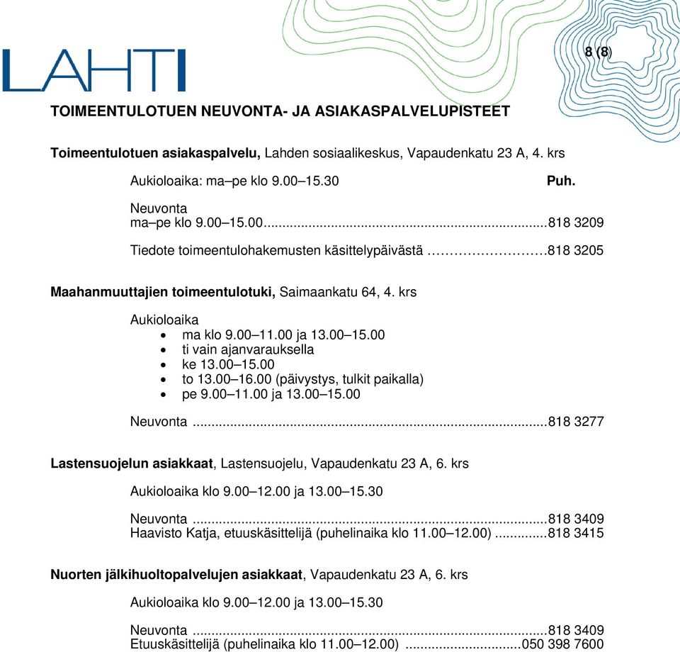 00 15.00 to 13.00 16.00 (päivystys, tulkit paikalla) pe 9.00 11.00 ja 13.00 15.00 Neuvonta... 818 3277 Lastensuojelun asiakkaat, Lastensuojelu, Vapaudenkatu 23 A, 6. krs Aukioloaika klo 9.00 12.