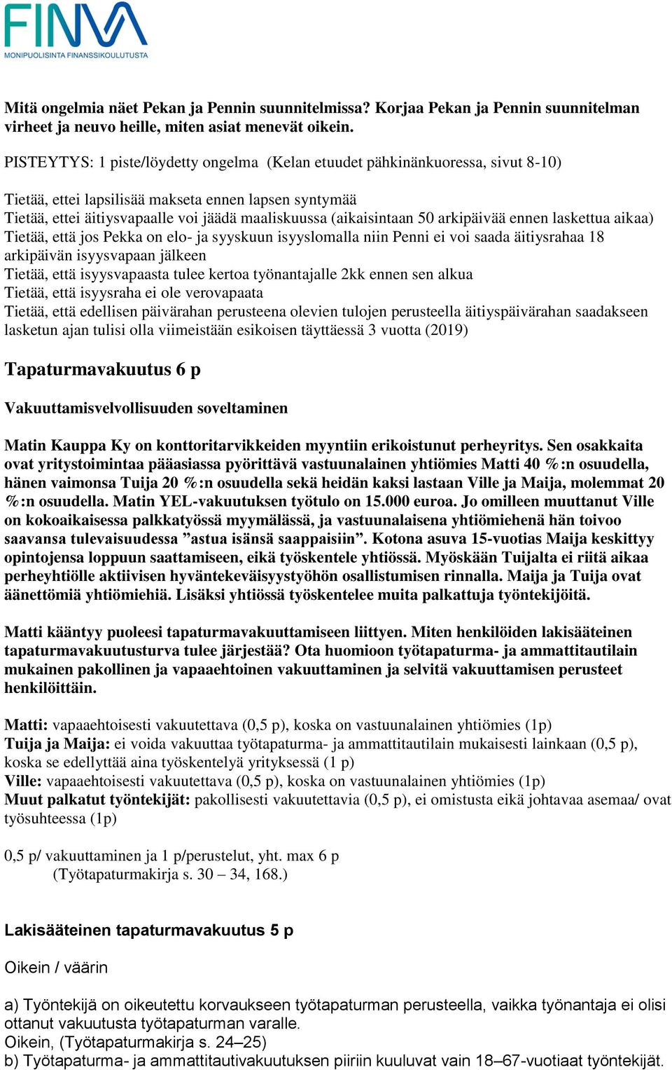 (aikaisintaan 50 arkipäivää ennen laskettua aikaa) Tietää, että jos Pekka on elo- ja syyskuun isyyslomalla niin Penni ei voi saada äitiysrahaa 18 arkipäivän isyysvapaan jälkeen Tietää, että