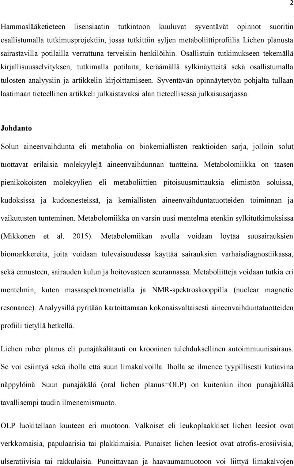 Osallistuin tutkimukseen tekemällä kirjallisuusselvityksen, tutkimalla potilaita, keräämällä sylkinäytteitä sekä osallistumalla tulosten analyysiin ja artikkelin kirjoittamiseen.