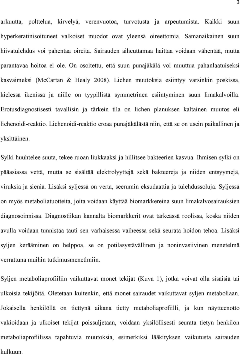 On osoitettu, että suun punajäkälä voi muuttua pahanlaatuiseksi kasvaimeksi (McCartan & Healy 2008).