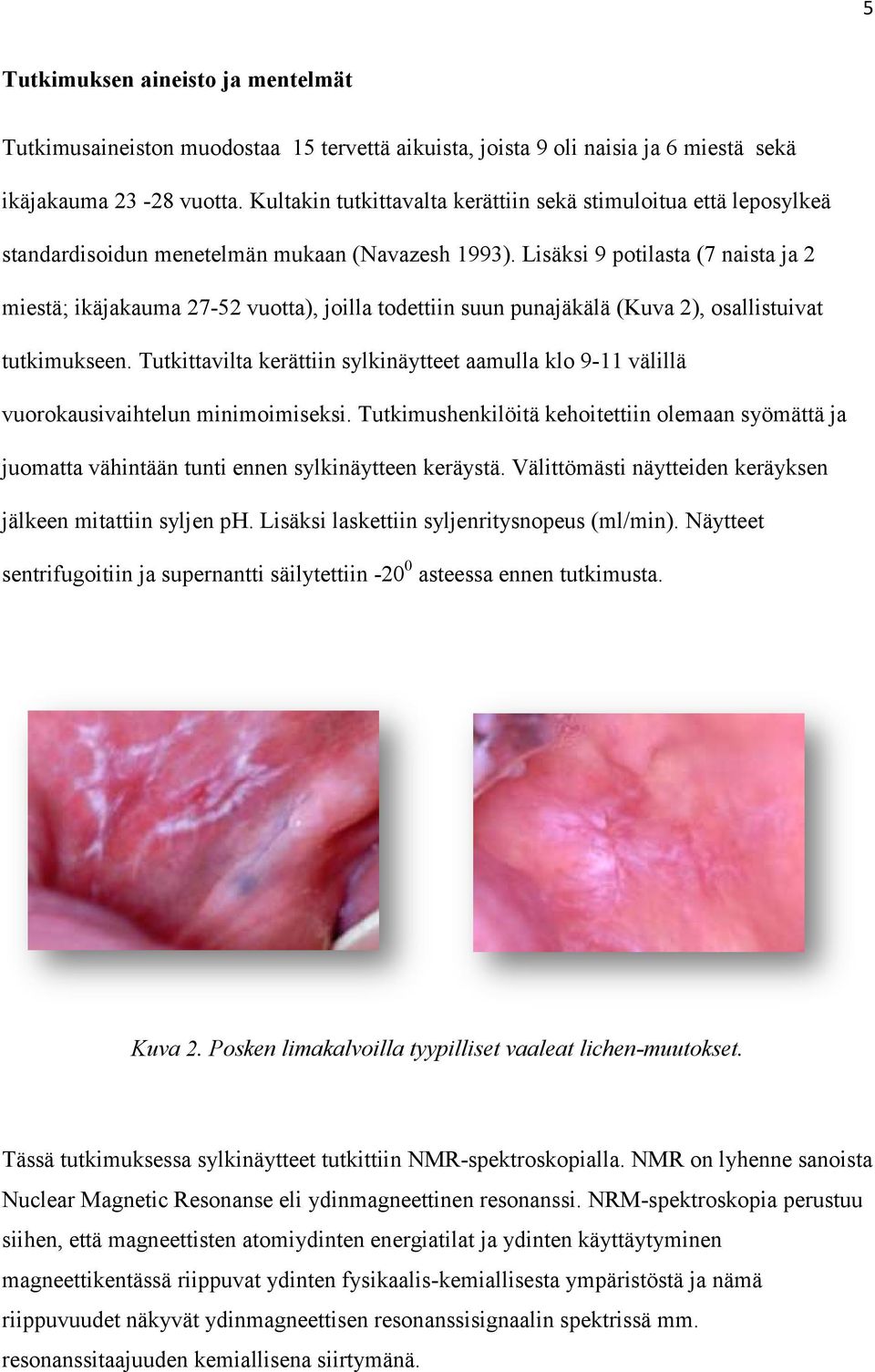 Lisäksi 9 potilasta (7 naista ja 2 miestä; ikäjakauma 27-52 vuotta), joilla todettiin suun punajäkälä (Kuva 2), osallistuivat tutkimukseen.