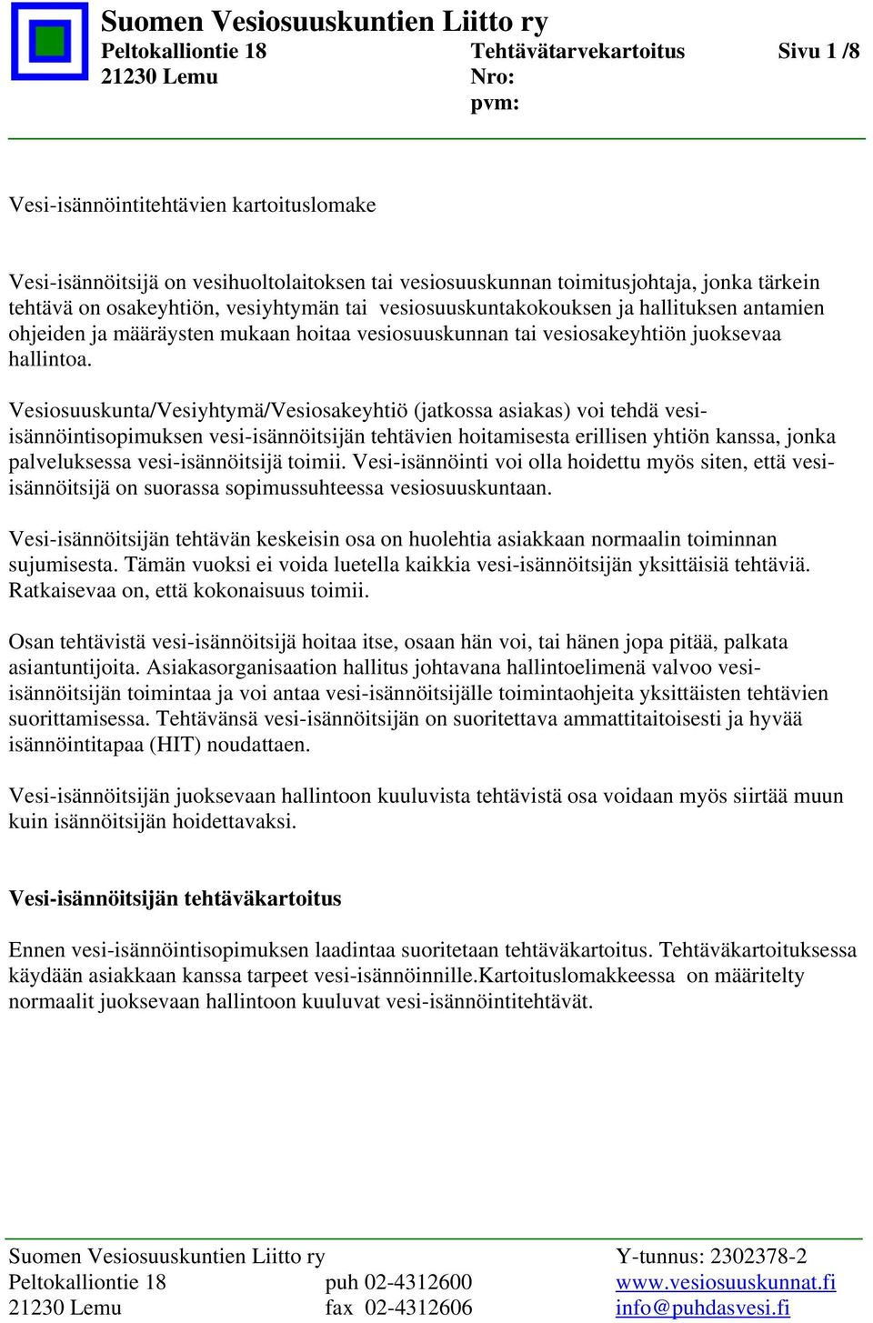 Vesiosuuskunta/Vesiyhtymä/Vesiosakeyhtiö (jatkossa asiakas) voi tehdä vesiisännöintisopimuksen vesi-isännöitsijän tehtävien hoitamisesta erillisen yhtiön kanssa, jonka palveluksessa vesi-isännöitsijä