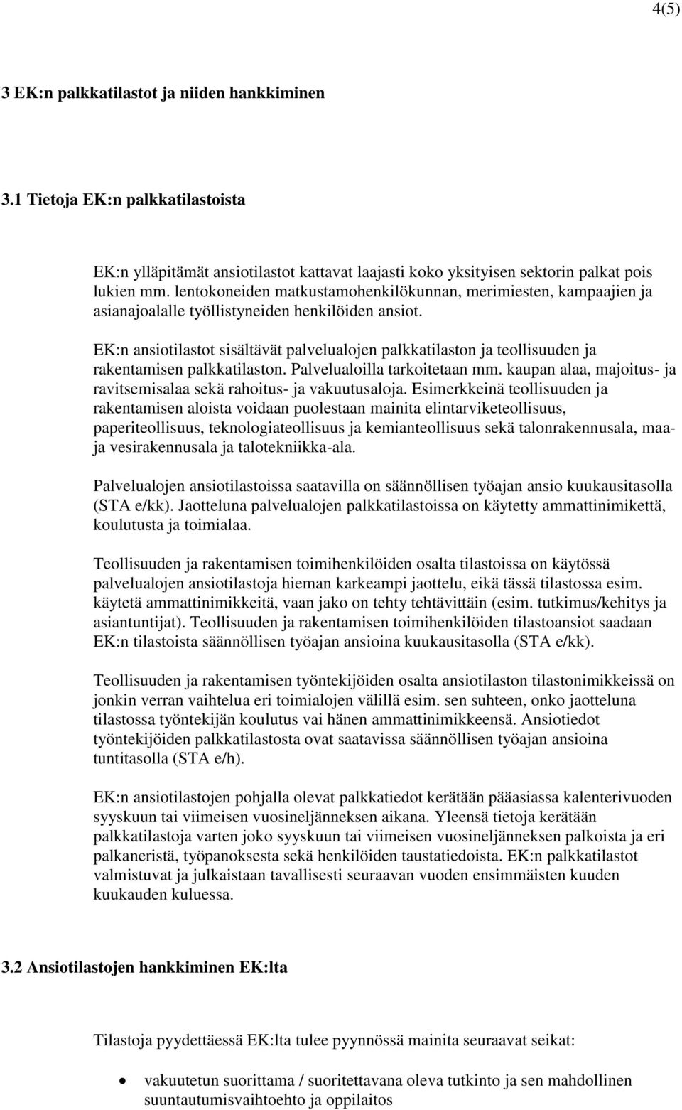 EK:n ansiotilastot sisältävät palvelualojen palkkatilaston ja teollisuuden ja rakentamisen palkkatilaston. Palvelualoilla tarkoitetaan mm.