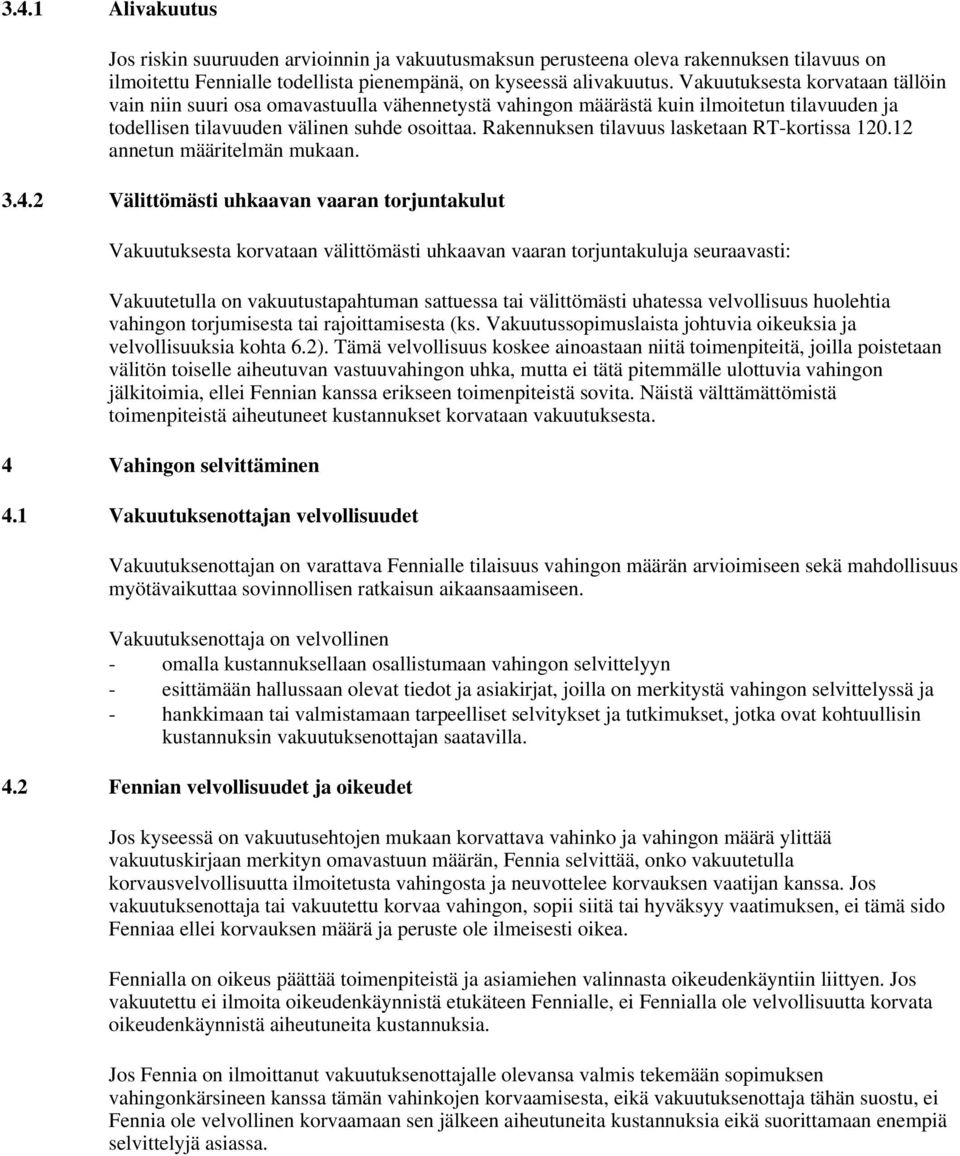 Rakennuksen tilavuus lasketaan RT-kortissa 120.12 annetun määritelmän mukaan. 3.4.