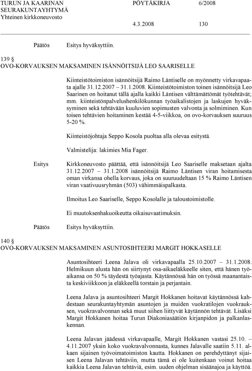 Kun toisen tehtävien hoitaminen kestää 4 5 viikkoa, on ovo korvauksen suuruus 5 20 %. Kiinteistöjohtaja Seppo Kosola puoltaa alla olevaa esitystä. Valmistelija: lakimies Mia Fager.