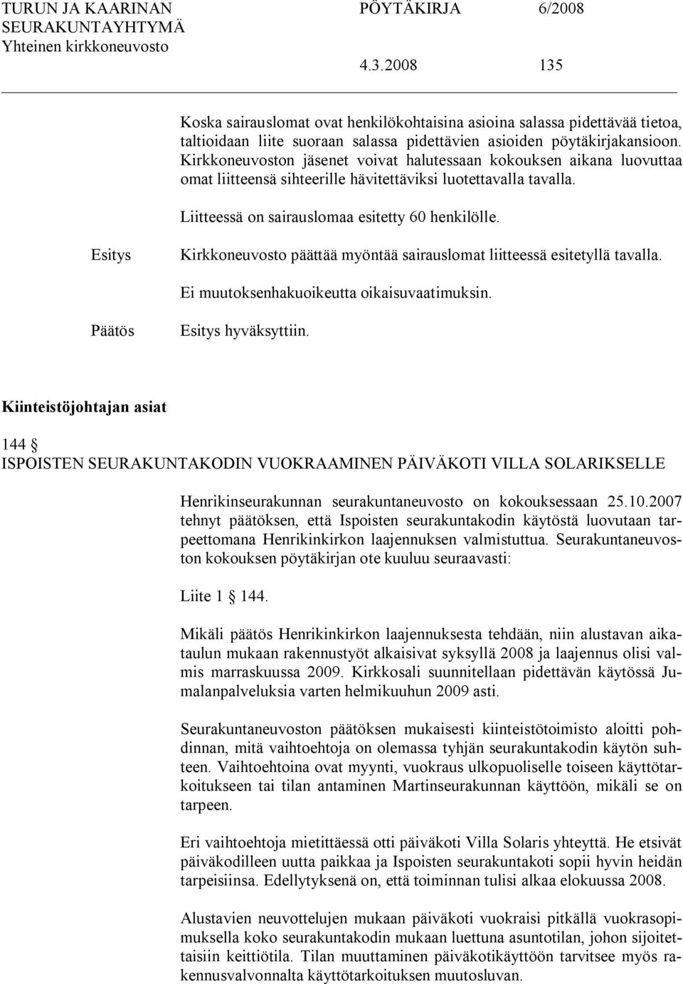 Kirkkoneuvosto päättää myöntää sairauslomat liitteessä esitetyllä tavalla. Ei muutoksenhakuoikeutta oikaisuvaatimuksin. hyväksyttiin.