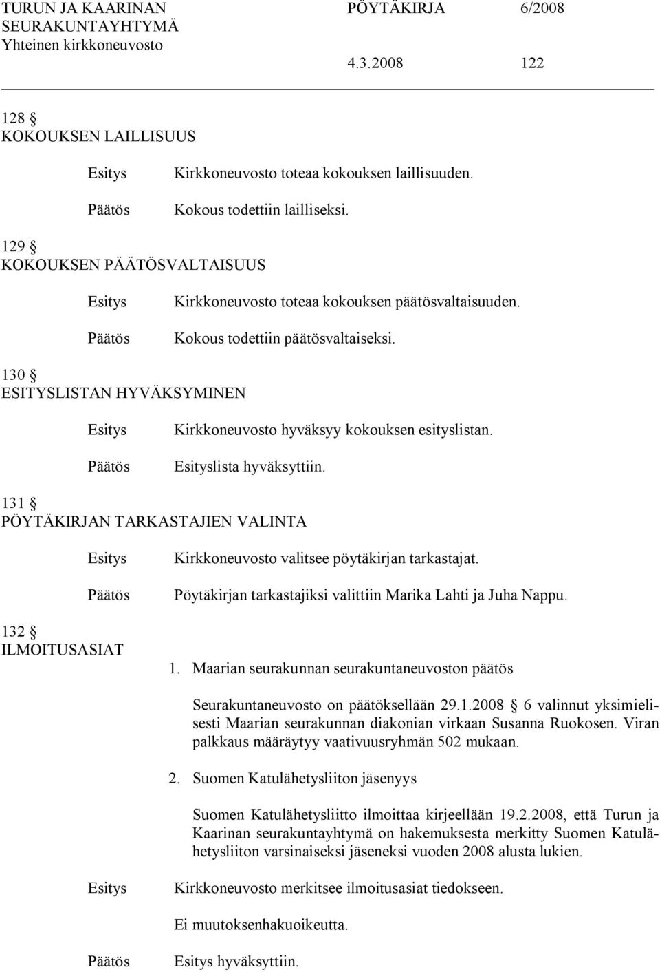 131 PÖYTÄKIRJAN TARKASTAJIEN VALINTA 132 ILMOITUSASIAT Kirkkoneuvosto valitsee pöytäkirjan tarkastajat. Pöytäkirjan tarkastajiksi valittiin Marika Lahti ja Juha Nappu. 1. Maarian seurakunnan seurakuntaneuvoston päätös Seurakuntaneuvosto on päätöksellään 29.