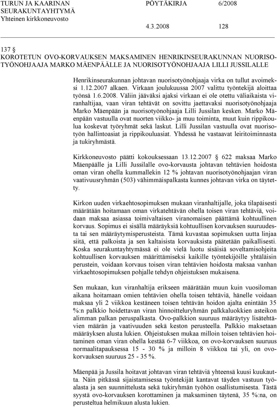 Väliin jääväksi ajaksi virkaan ei ole otettu väliaikaista viranhaltijaa, vaan viran tehtävät on sovittu jaettavaksi nuorisotyönohjaaja Marko Mäenpään ja nuorisotyönohjaaja Lilli Jussilan kesken.