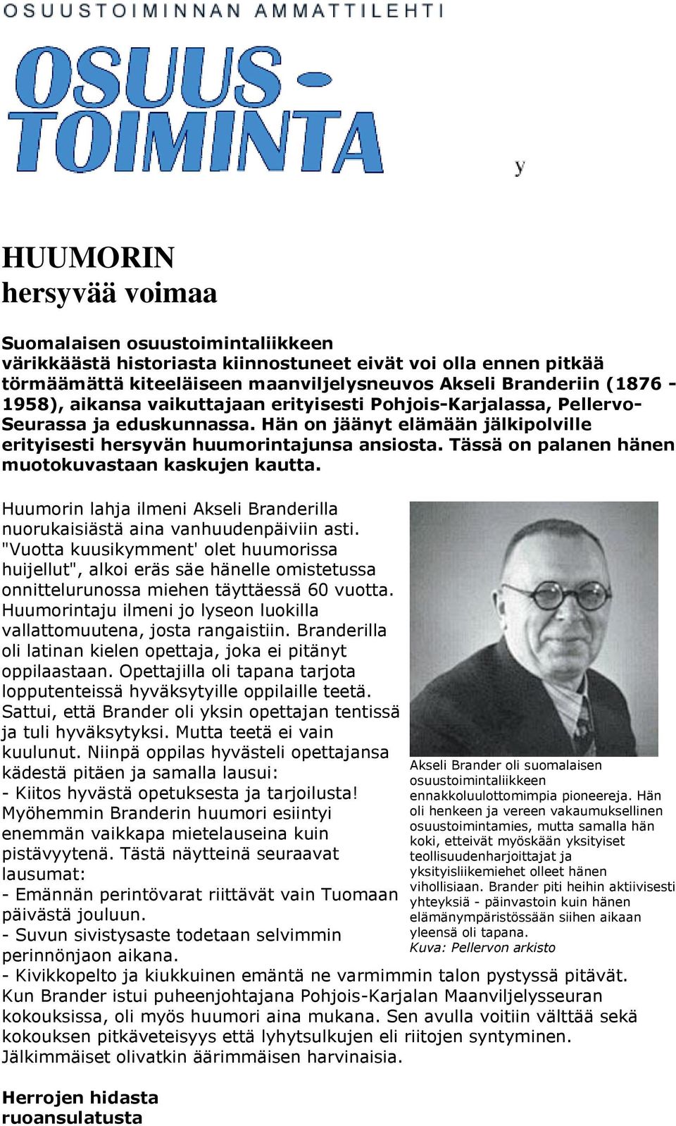 Tässä on palanen hänen muotokuvastaan kaskujen kautta. Huumorin lahja ilmeni Akseli Branderilla nuorukaisiästä aina vanhuudenpäiviin asti.