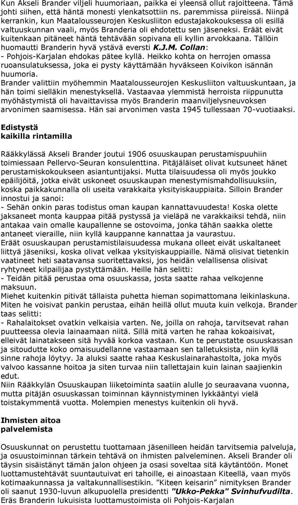 Eräät eivät kuitenkaan pitäneet häntä tehtävään sopivana eli kyllin arvokkaana. Tällöin huomautti Branderin hyvä ystävä eversti K.J.M. Collan: - Pohjois-Karjalan ehdokas pätee kyllä.