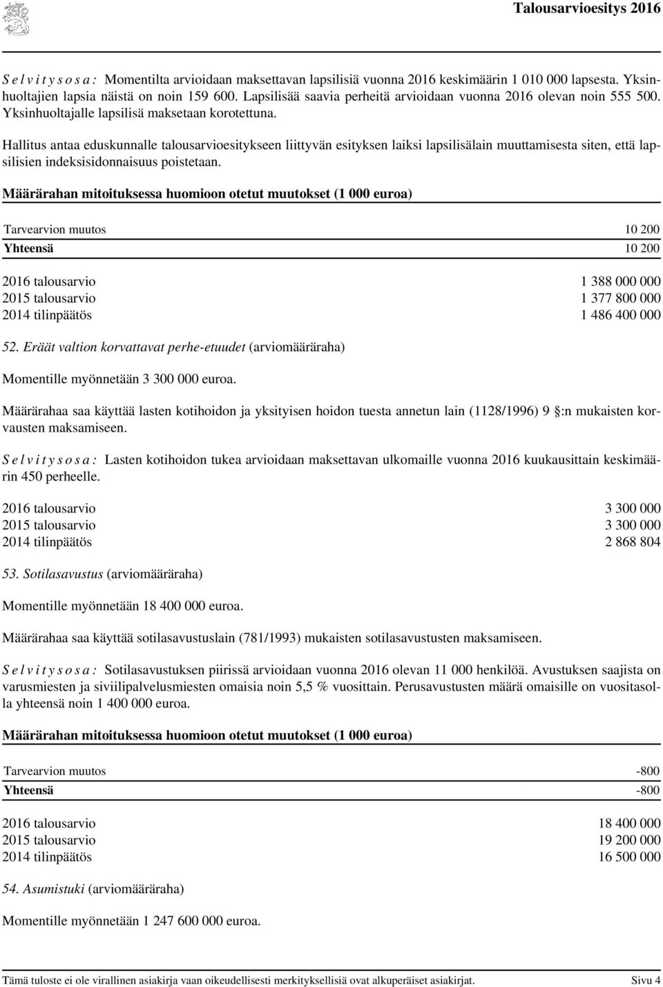 Hallitus antaa eduskunnalle talousesitykseen liittyvän esityksen laiksi lapsilisälain muuttamisesta siten, että lapsilisien indeksisidonnaisuus poistetaan.