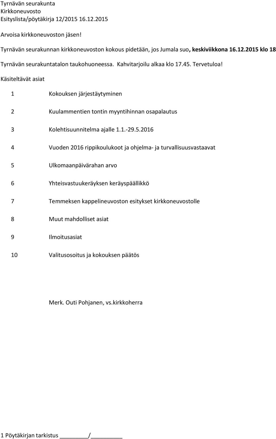 Käsiteltävät asiat 1 Kokouksen järjestäytyminen 2 Kuulammentien tontin myyntihinnan osapalautus 3 Kolehtisuunnitelma ajalle 1.1.-29.5.