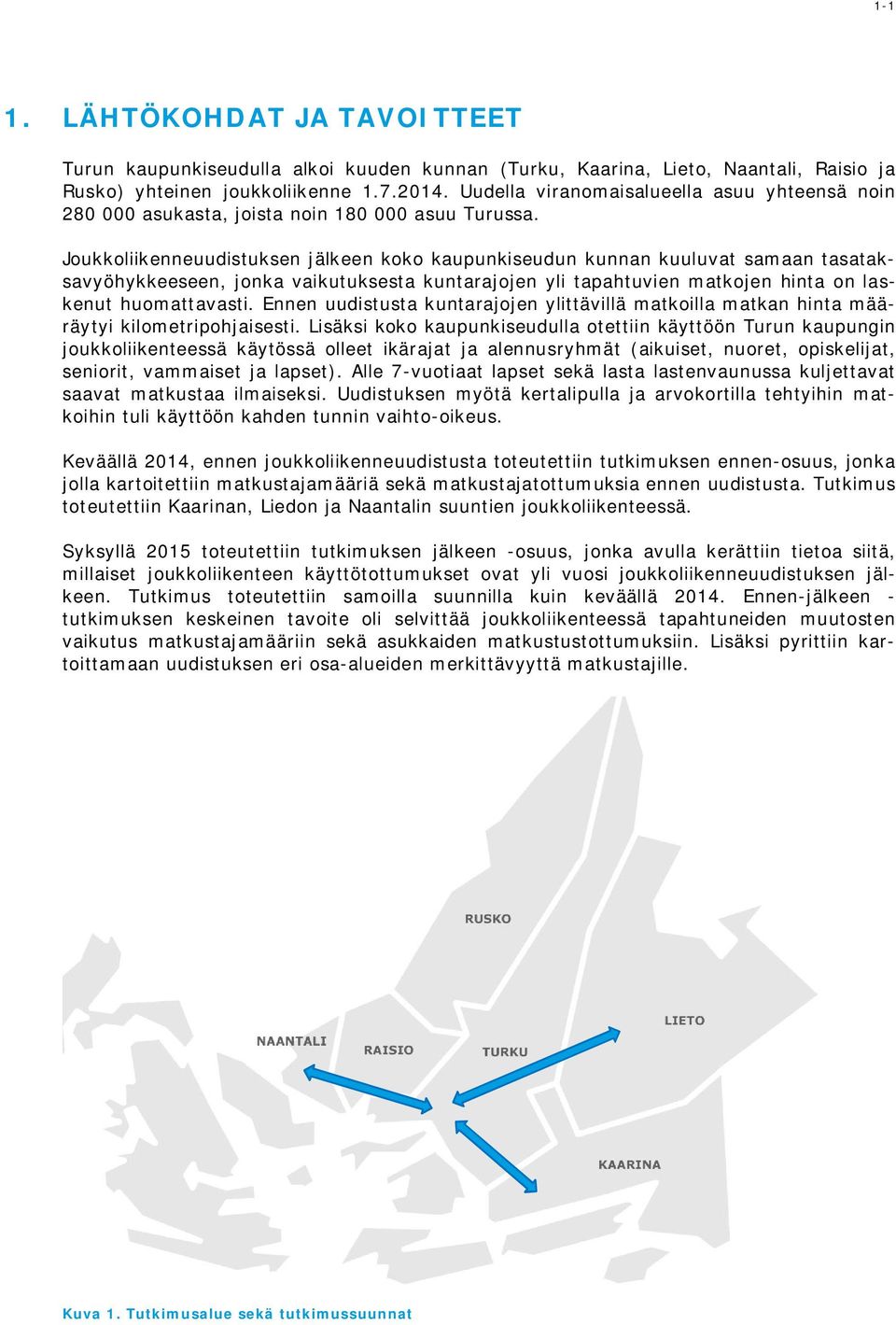 Joukkoliikenneuudistuksen jälkeen koko kaupunkiseudun kunnan kuuluvat samaan tasataksavyöhykkeeseen, jonka vaikutuksesta kuntarajojen yli tapahtuvien matkojen hinta on laskenut huomattavasti.