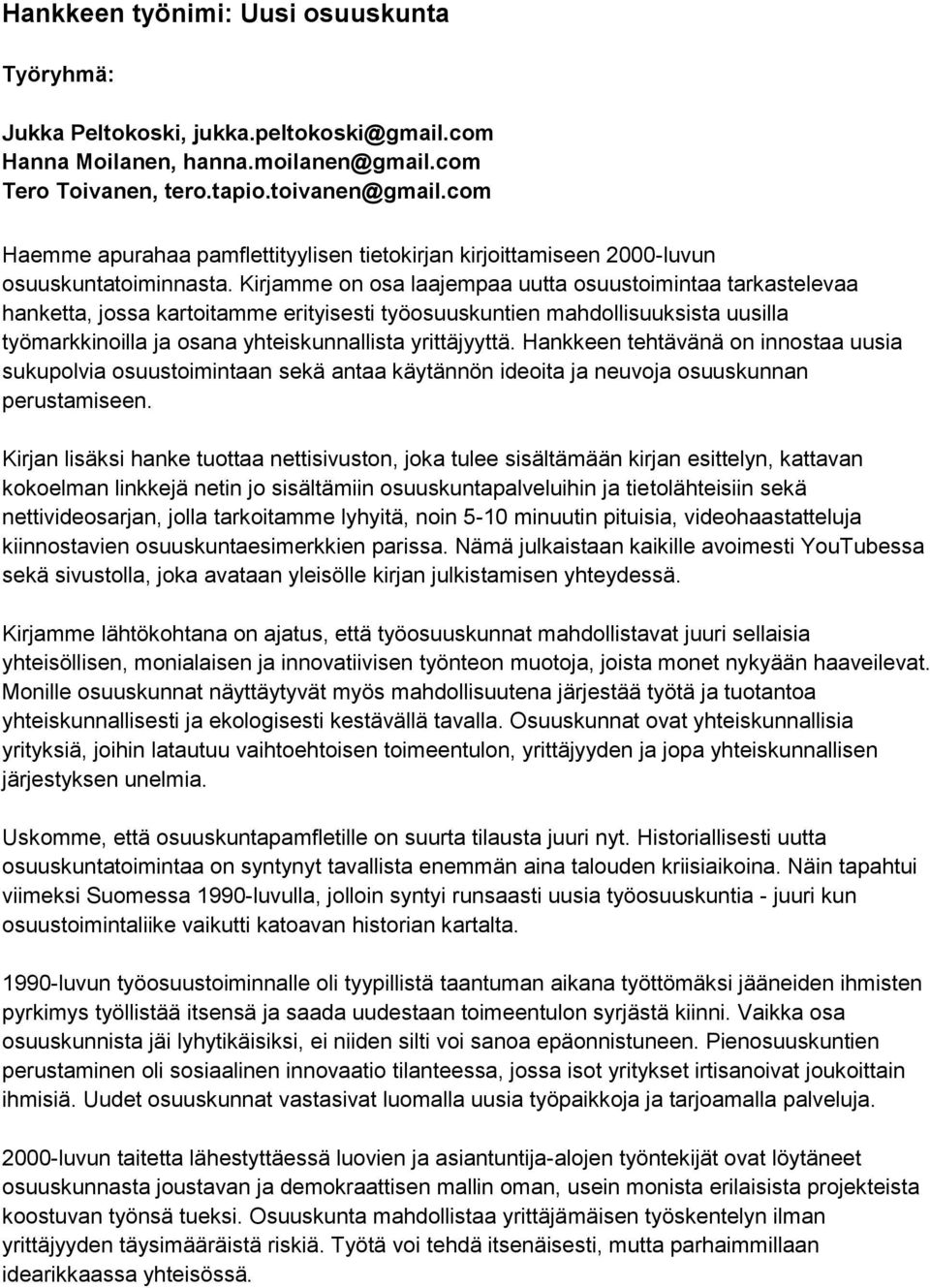 Kirjamme on osa laajempaa uutta osuustoimintaa tarkastelevaa hanketta, jossa kartoitamme erityisesti työosuuskuntien mahdollisuuksista uusilla työmarkkinoilla ja osana yhteiskunnallista yrittäjyyttä.