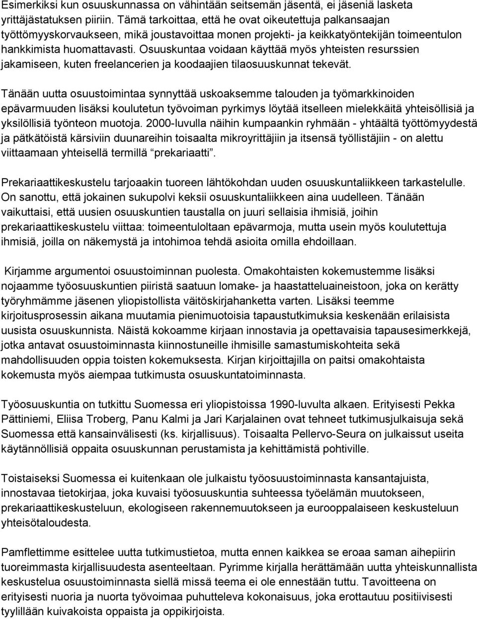 Osuuskuntaa voidaan käyttää myös yhteisten resurssien jakamiseen, kuten freelancerien ja koodaajien tilaosuuskunnat tekevät.