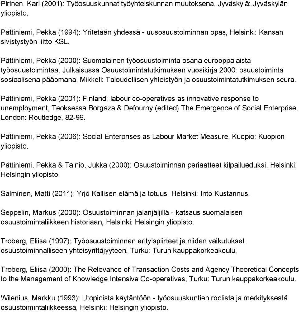 Pättiniemi, Pekka (2000): Suomalainen työosuustoiminta osana eurooppalaista työosuustoimintaa, Julkaisussa Osuustoimintatutkimuksen vuosikirja 2000: osuustoiminta sosiaalisena pääomana, Mikkeli: