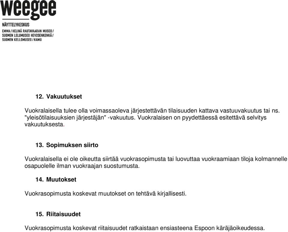 Sopimuksen siirto Vuokralaisella ei ole oikeutta siirtää vuokrasopimusta tai luovuttaa vuokraamiaan tiloja kolmannelle osapuolelle ilman