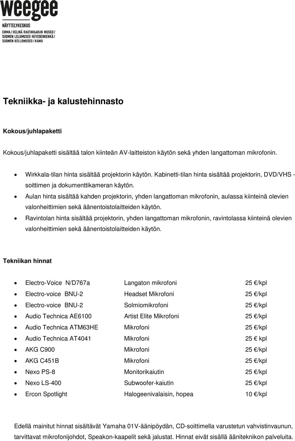 Aulan hinta sisältää kahden projektorin, yhden langattoman mikrofonin, aulassa kiinteinä olevien valonheittimien sekä äänentoistolaitteiden käytön.