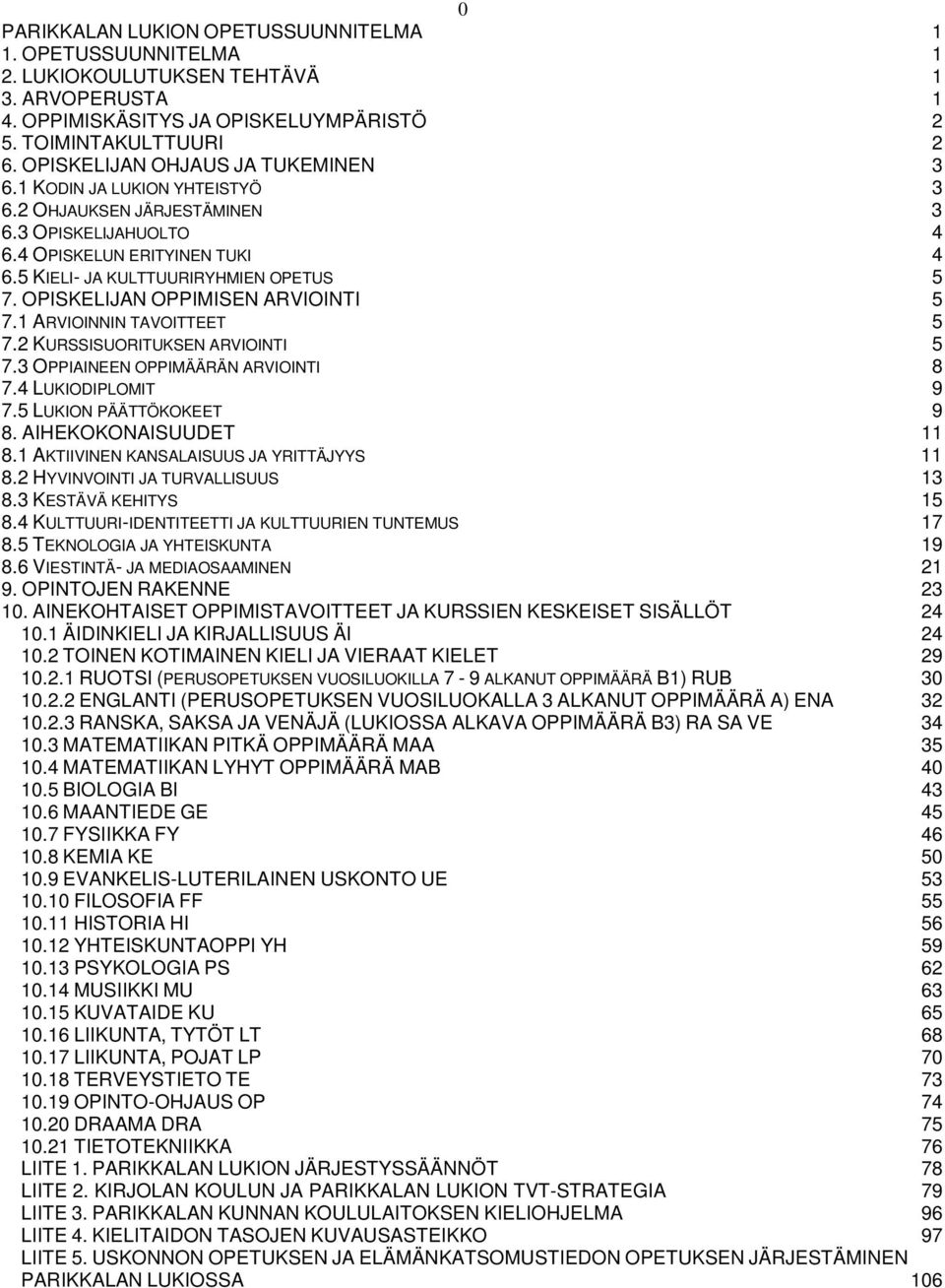 OPISKELIJAN OPPIMISEN ARVIOINTI 5 7.1 ARVIOINNIN 5 7.2 KURSSISUORITUKSEN ARVIOINTI 5 7.3 OPPIAINEEN OPPIMÄÄRÄN ARVIOINTI 8 7.4 LUKIODIPLOMIT 9 7.5 LUKION PÄÄTTÖKOKEET 9 8. AIHEKOKONAISUUDET 11 8.