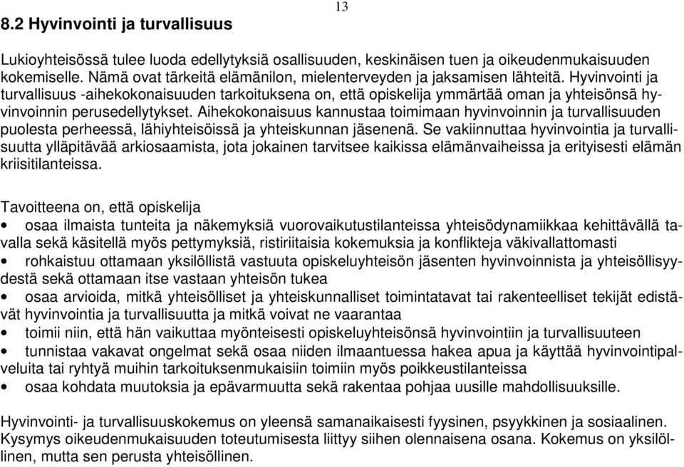 Hyvinvointi ja turvallisuus -aihekokonaisuuden tarkoituksena on, että opiskelija ymmärtää oman ja yhteisönsä hyvinvoinnin perusedellytykset.
