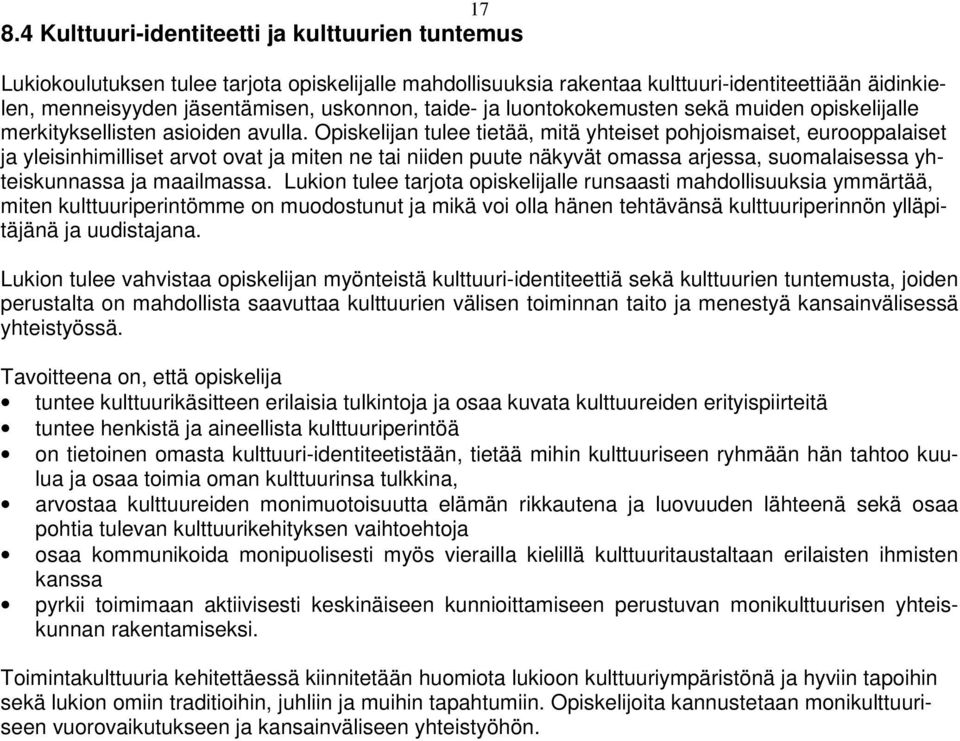 Opiskelijan tulee tietää, mitä yhteiset pohjoismaiset, eurooppalaiset ja yleisinhimilliset arvot ovat ja miten ne tai niiden puute näkyvät omassa arjessa, suomalaisessa yhteiskunnassa ja maailmassa.