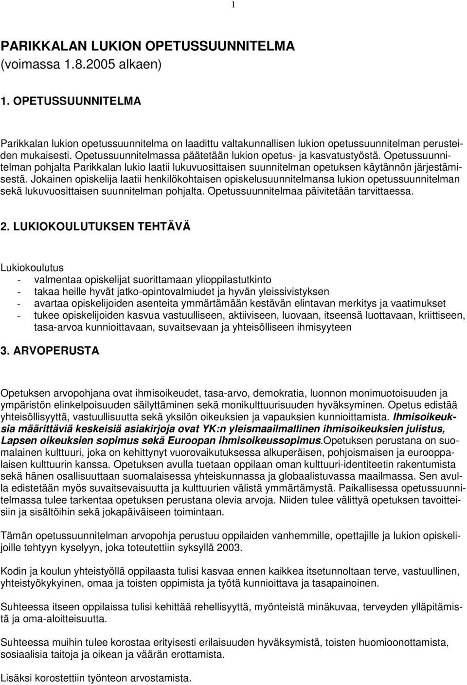 Jokainen opiskelija laatii henkilökohtaisen opiskelusuunnitelmansa lukion opetussuunnitelman sekä lukuvuosittaisen suunnitelman pohjalta. Opetussuunnitelmaa päivitetään tarvittaessa. 2.