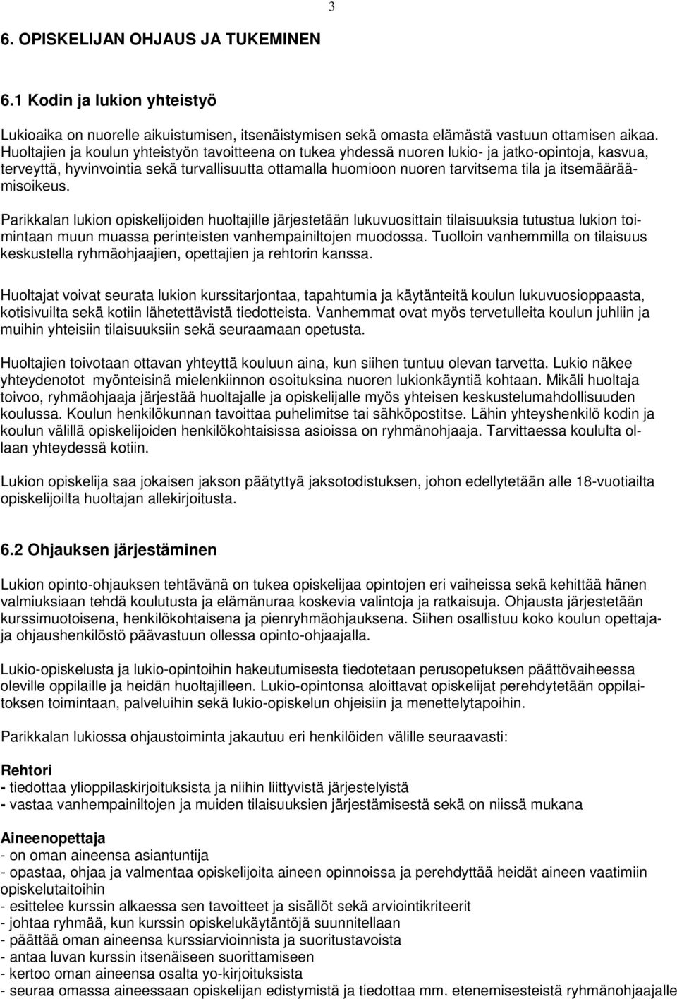 itsemääräämisoikeus. Parikkalan lukion opiskelijoiden huoltajille järjestetään lukuvuosittain tilaisuuksia tutustua lukion toimintaan muun muassa perinteisten vanhempainiltojen muodossa.