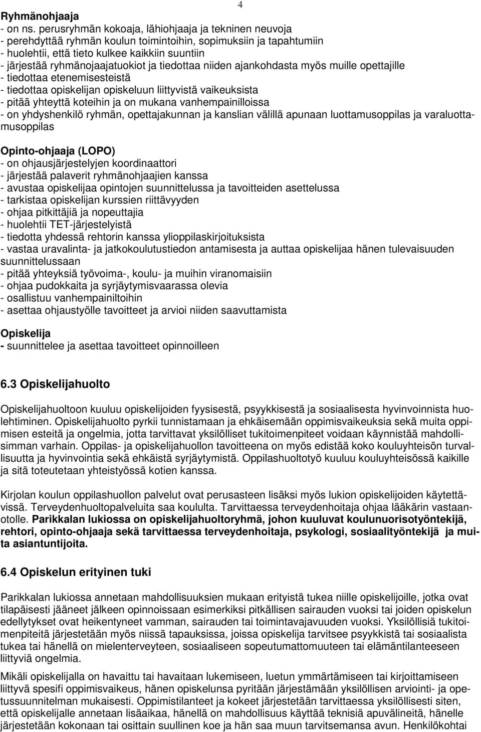 ryhmänojaajatuokiot ja tiedottaa niiden ajankohdasta myös muille opettajille - tiedottaa etenemisesteistä - tiedottaa opiskelijan opiskeluun liittyvistä vaikeuksista - pitää yhteyttä koteihin ja on