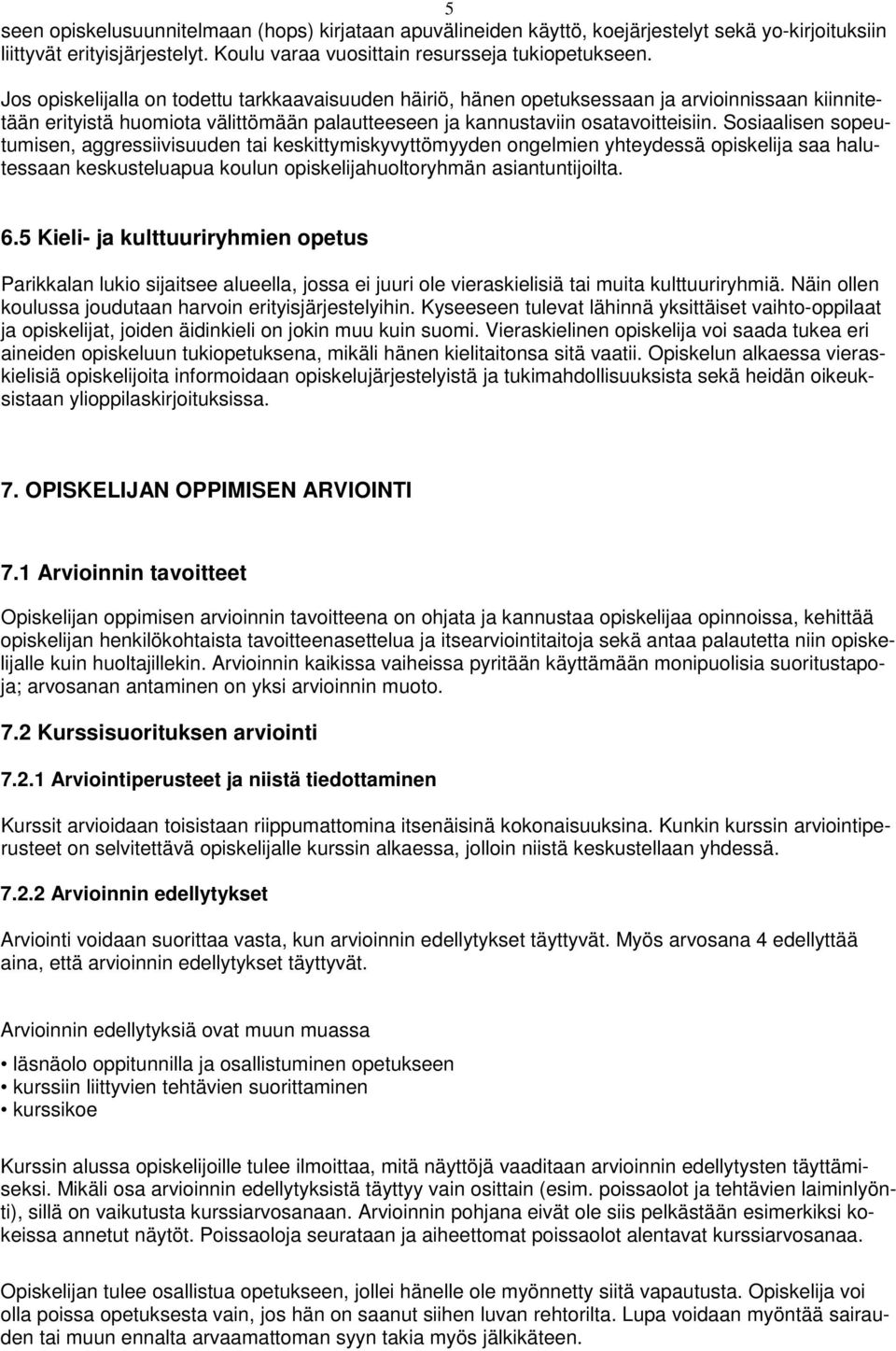 Sosiaalisen sopeutumisen, aggressiivisuuden tai keskittymiskyvyttömyyden ongelmien yhteydessä opiskelija saa halutessaan keskusteluapua koulun opiskelijahuoltoryhmän asiantuntijoilta. 6.