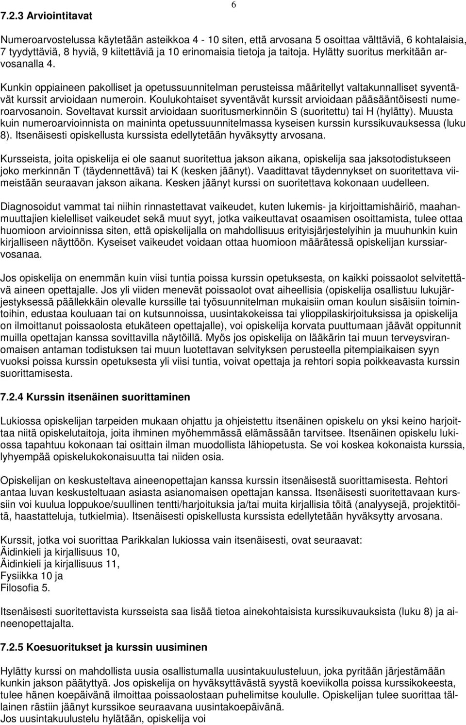 Koulukohtaiset syventävät kurssit arvioidaan pääsääntöisesti numeroarvosanoin. Soveltavat kurssit arvioidaan suoritusmerkinnöin S (suoritettu) tai H (hylätty).