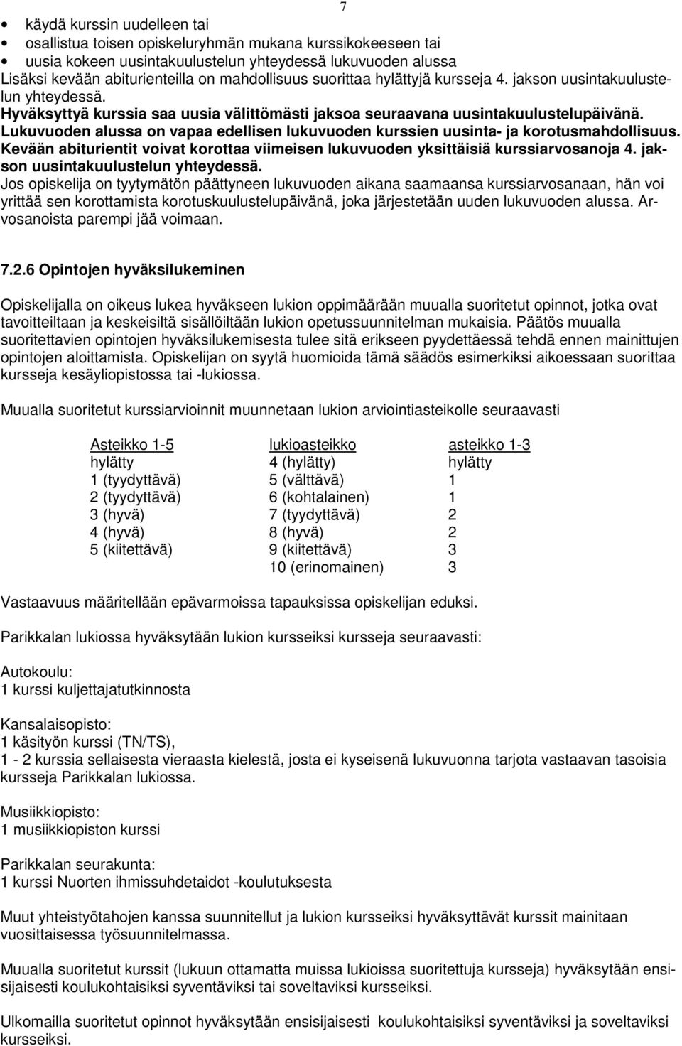 Lukuvuoden alussa on vapaa edellisen lukuvuoden kurssien uusinta- ja korotusmahdollisuus. Kevään abiturientit voivat korottaa viimeisen lukuvuoden yksittäisiä kurssiarvosanoja 4.