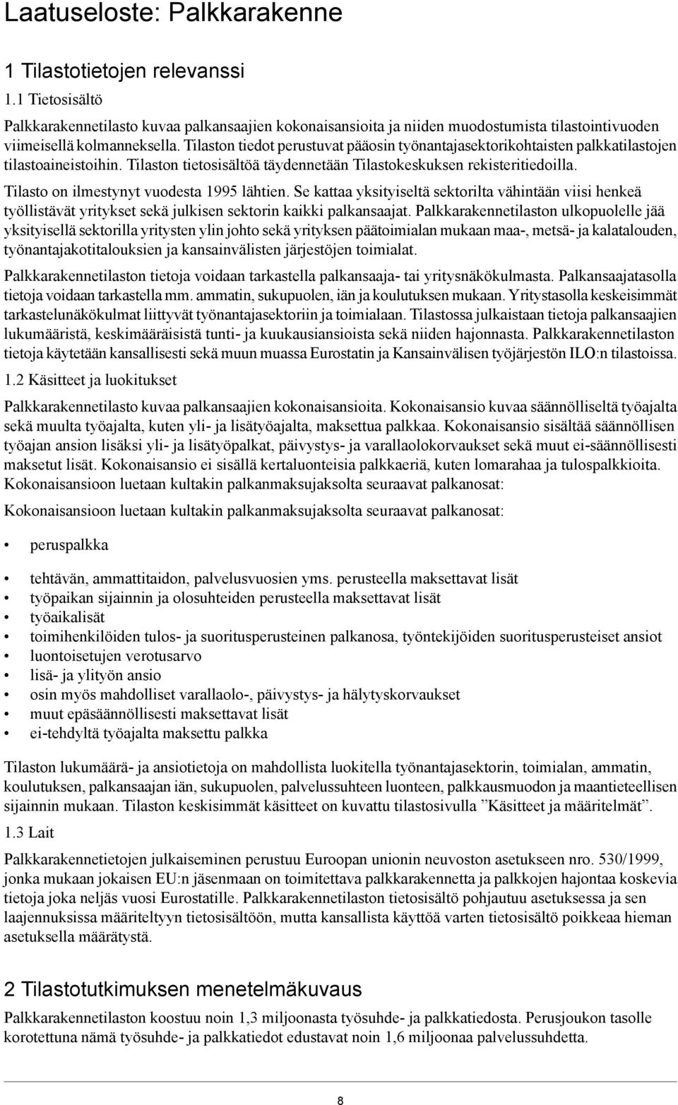 Tilaston tiedot perustuvat pääosin työnantajasektorikohtaisten palkkatilastojen tilastoaineistoihin. Tilaston tietosisältöä täydennetään Tilastokeskuksen rekisteritiedoilla.