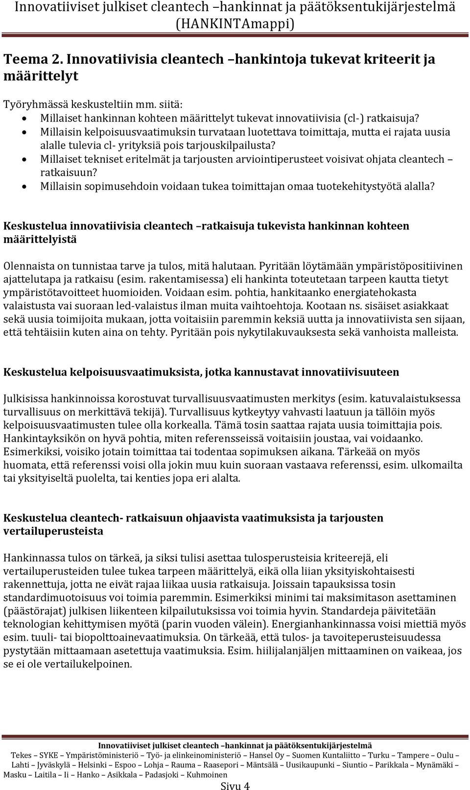 Millaiset tekniset eritelmät ja tarjousten arviointiperusteet voisivat ohjata cleantech ratkaisuun? Millaisin sopimusehdoin voidaan tukea toimittajan omaa tuotekehitystyötä alalla?