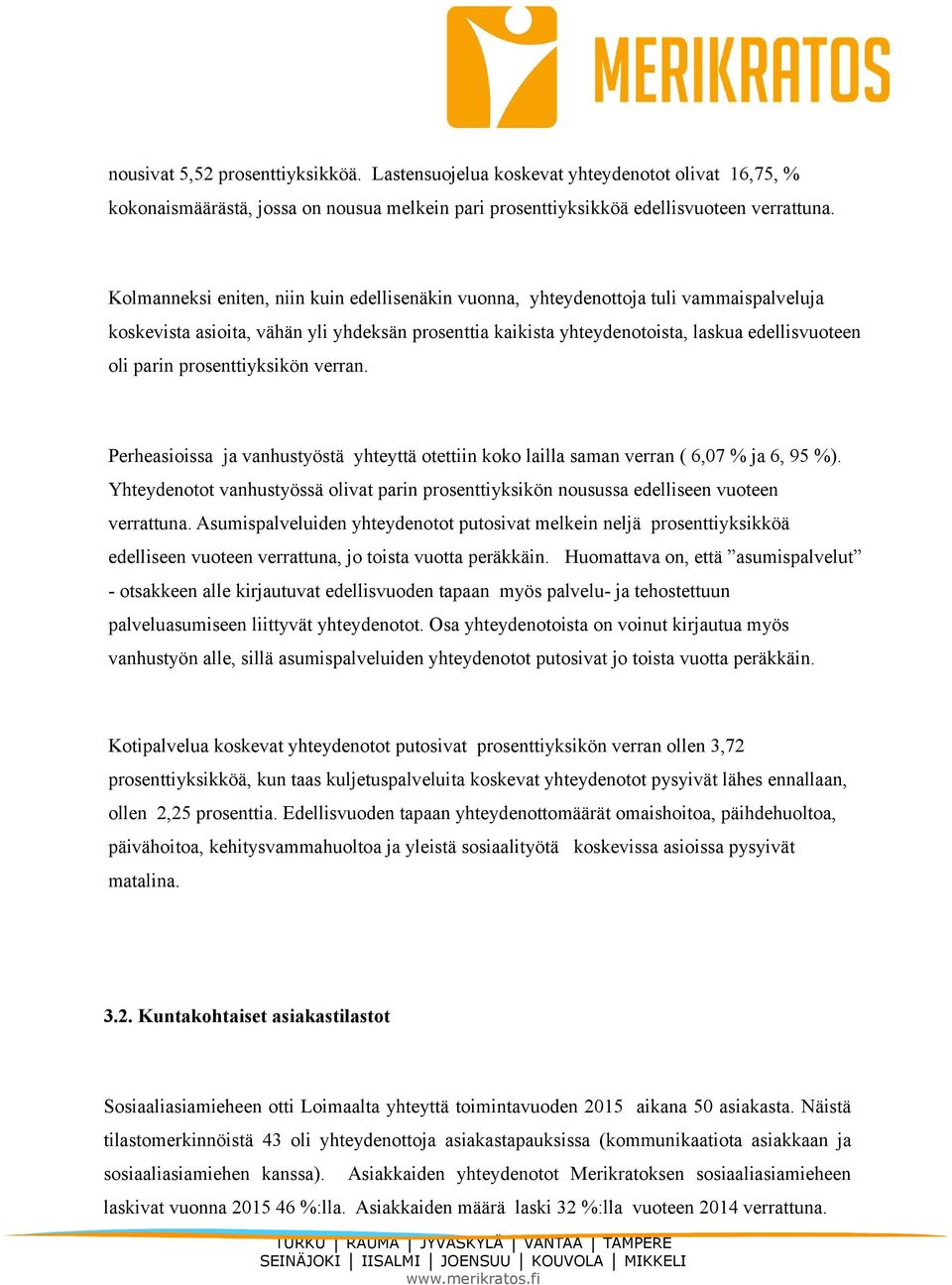 prosenttiyksikön verran. Perheasioissa ja vanhustyöstä yhteyttä otettiin koko lailla saman verran ( 6,07 % ja 6, 95 %).