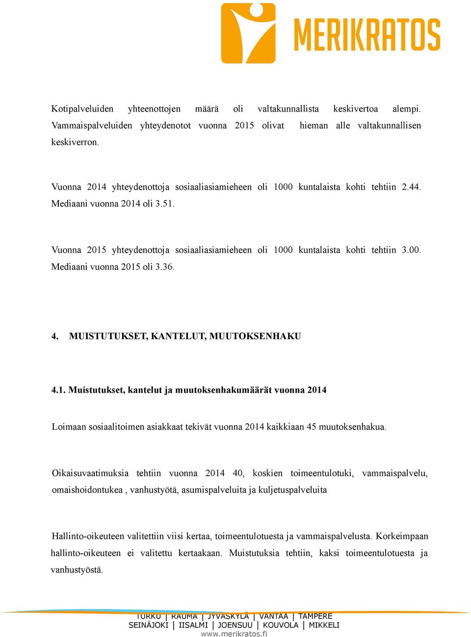 Vuonna 2015 yhteydenottoja sosiaaliasiamieheen oli 1000 kuntalaista kohti tehtiin 3.00. Mediaani vuonna 2015 oli 3.36. 4. MUISTUTUKSET, KANTELUT, MUUTOKSENHAKU 4.1. Muistutukset, kantelut ja muutoksenhakumäärät vuonna 2014 Loimaan sosiaalitoimen asiakkaat tekivät vuonna 2014 kaikkiaan 45 muutoksenhakua.