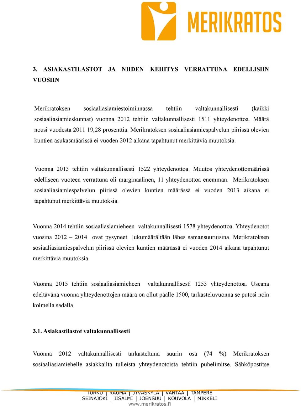 Merikratoksen sosiaaliasiamiespalvelun piirissä olevien kuntien asukasmäärissä ei vuoden 2012 aikana tapahtunut merkittäviä muutoksia. Vuonna 2013 tehtiin valtakunnallisesti 1522 yhteydenottoa.