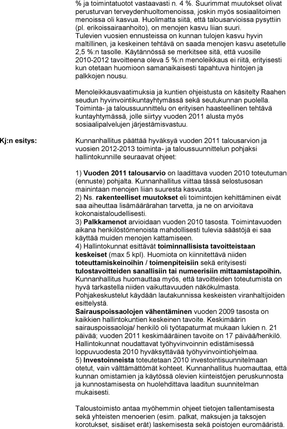 Tulevien vuosien ennusteissa on kunnan tulojen kasvu hyvin maltillinen, ja keskeinen tehtävä on saada menojen kasvu asetetulle 2,5 %:n tasolle.