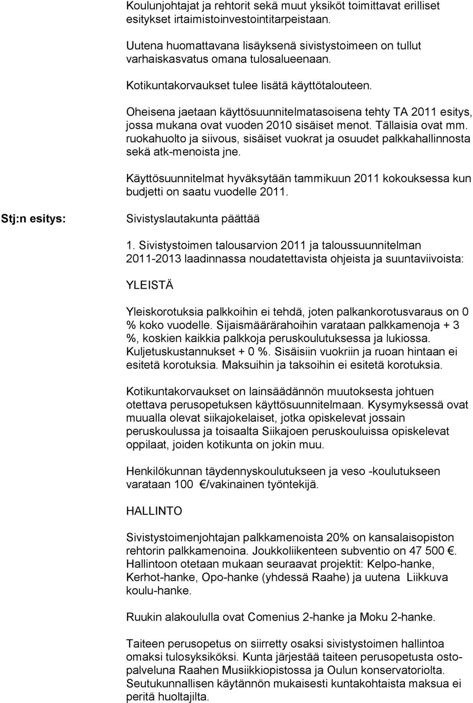 Oheisena jaetaan käyttösuunnitelmatasoisena tehty TA 2011 esitys, jossa mukana ovat vuoden 2010 sisäiset me not. Täl lai sia ovat mm.