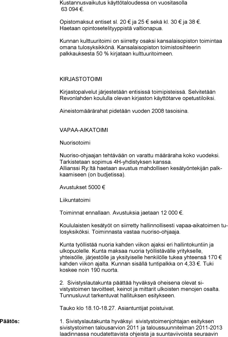 KIRJASTOTOIMI Kirjastopalvelut järjestetään entisissä toimipisteissä. Selvite tään Revonlahden koululla olevan kirjaston käyttötarve ope tustiloiksi. Aineistomäärärahat pidetään vuoden 2008 tasoisina.