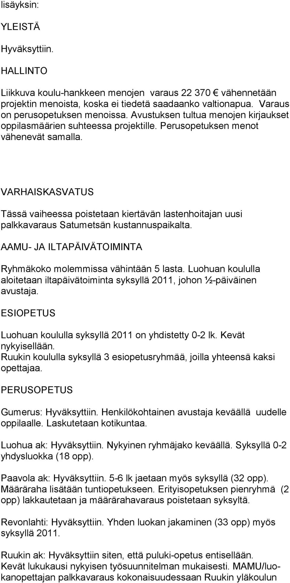 VARHAISKASVATUS Tässä vaiheessa poistetaan kiertävän lastenhoitajan uusi palkkavaraus Satumetsän kustannuspaikalta. AAMU- JA ILTAPÄIVÄTOIMINTA Ryhmäkoko molemmissa vähintään 5 lasta.