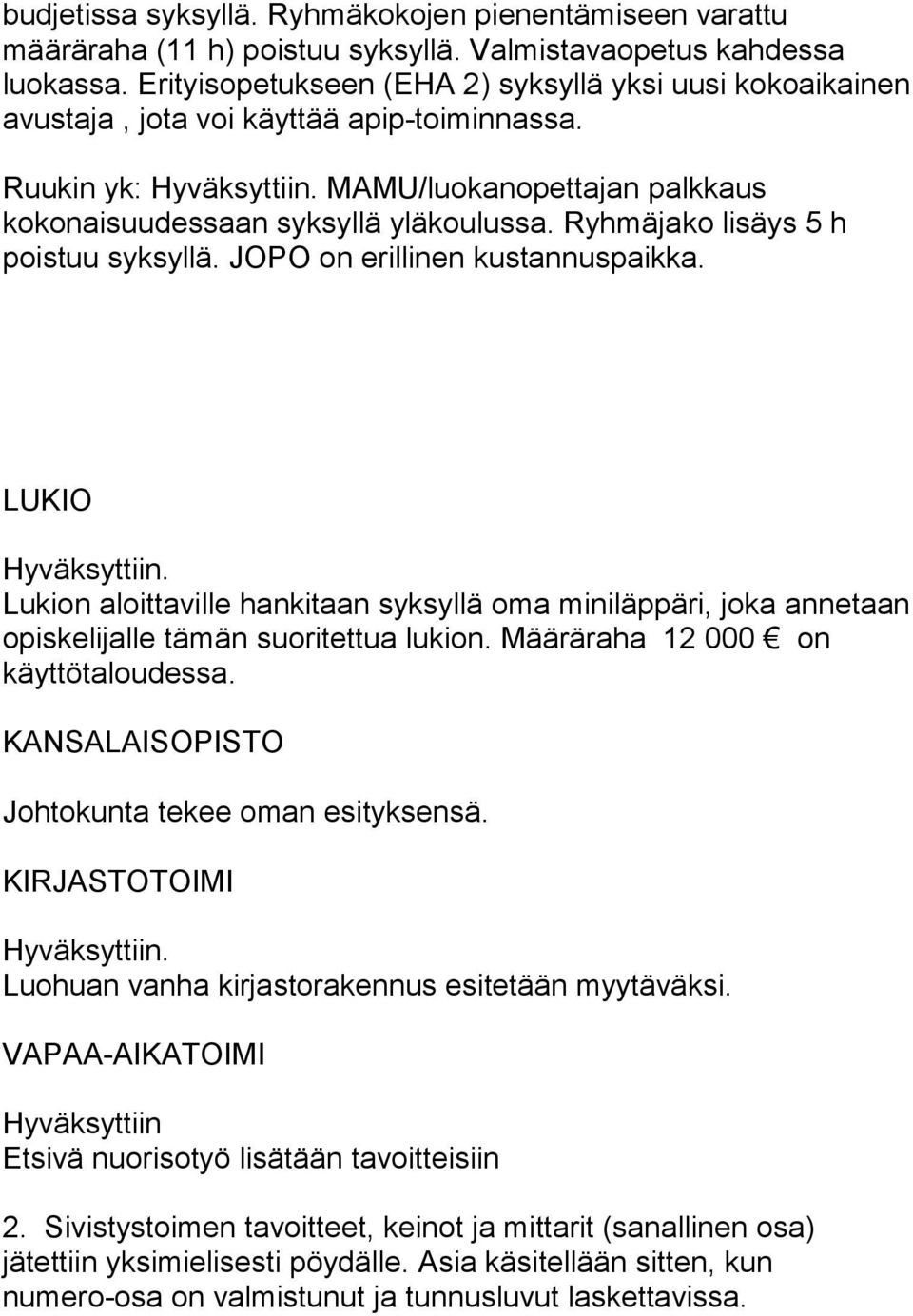 MAMU/luokanopettajan palkkaus kokonaisuudessaan syksyllä yläkoulussa. Ryhmäjako lisäys 5 h poistuu syksyllä. JOPO on erillinen kustannuspaikka. LUKIO Hyväksyttiin.