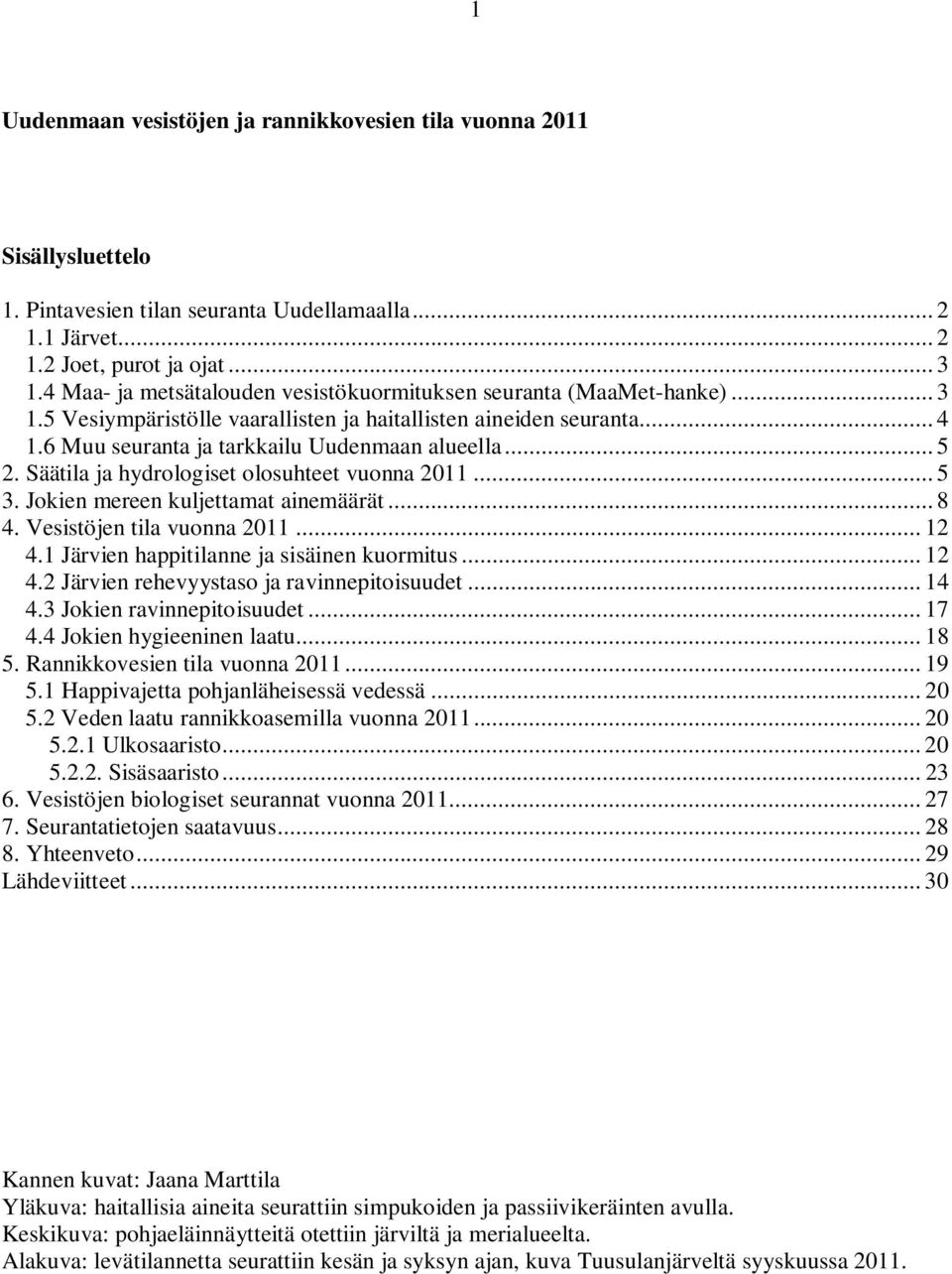 Säätila ja hydrologiset olosuhteet vuonna 211... 5 3. Jokien mereen kuljettamat ainemäärät... 8 4. Vesistöjen tila vuonna 211... 12 4.1 Järvien happitilanne ja sisäinen kuormitus... 12 4.2 Järvien rehevyystaso ja ravinnepitoisuudet.