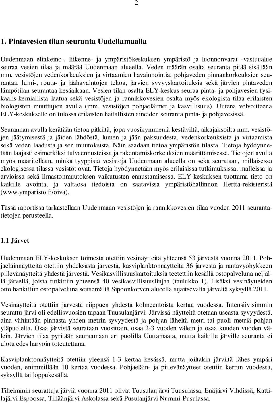 vesistöjen vedenkorkeuksien ja virtaamien havainnointia, pohjaveden pinnankorkeuksien seurantaa, lumi-, routa- ja jäähavaintojen tekoa, järvien syvyyskartoituksia sekä järvien pintaveden lämpötilan