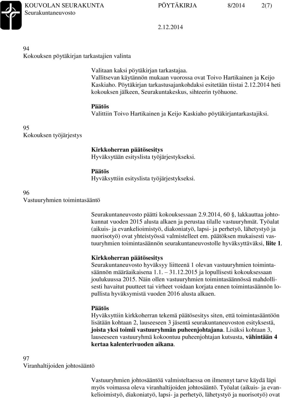 Pöytäkirjan tarkastusajankohdaksi esitetään tiistai heti kokouksen jälkeen, Seurakuntakeskus, sihteerin työhuone. Valittiin Toivo Hartikainen ja Keijo Kaskiaho pöytäkirjantarkastajiksi.