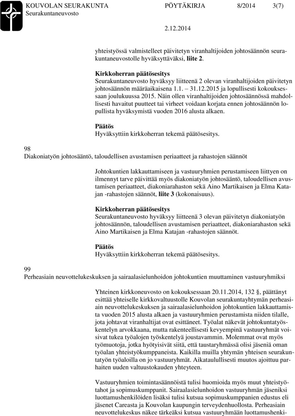 Näin ollen viranhaltijoiden johtosäännössä mahdollisesti havaitut puutteet tai virheet voidaan korjata ennen johtosäännön lopullista hyväksymistä vuoden 2016 alusta alkaen.